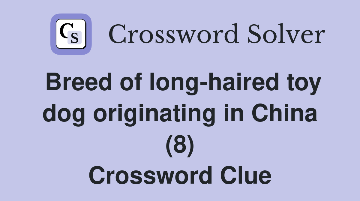 Breed of longhaired toy dog originating in China (8) Crossword Clue